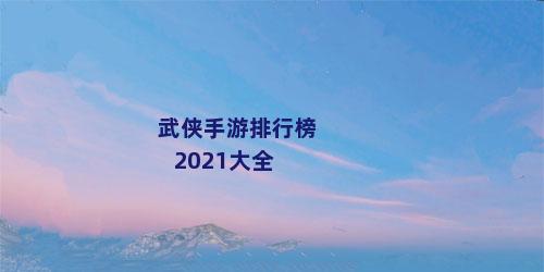 武侠手游排行榜2021大全