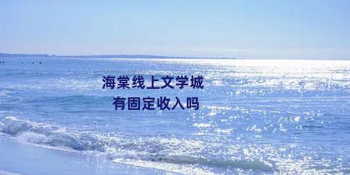 海棠线上文学城有固定收入吗