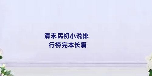 清末民初小说排行榜完本长篇