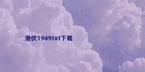 潜伏1949txt下载