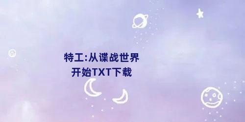 特工:从谍战世界开始TXT下载