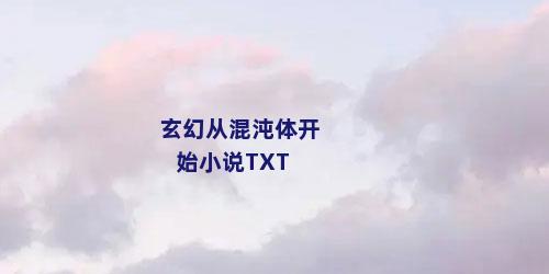 玄幻从混沌体开始小说TXT