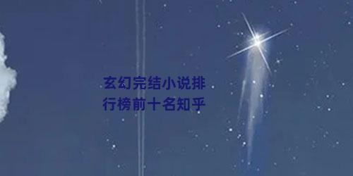 玄幻完结小说排行榜前十名知乎