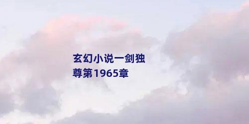 玄幻小说一剑独尊第1965章