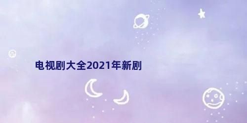 电视剧大全2021年新剧