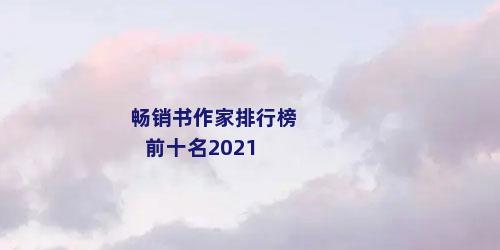 畅销书作家排行榜前十名2021