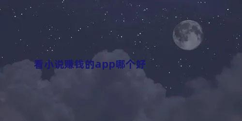 看小说赚钱的app哪个好