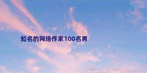 知名的网络作家100名男