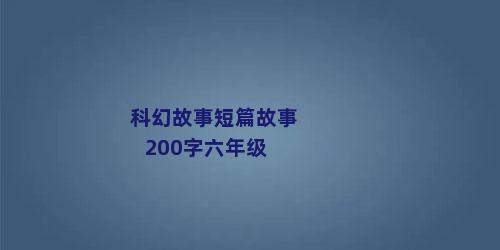 科幻故事短篇故事200字六年级