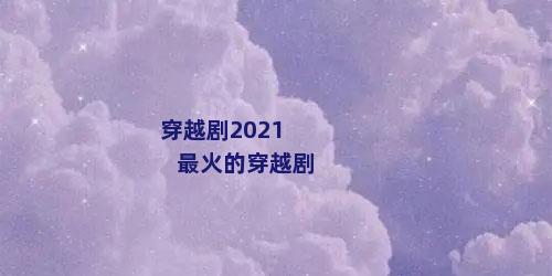 穿越剧2021最火的穿越剧