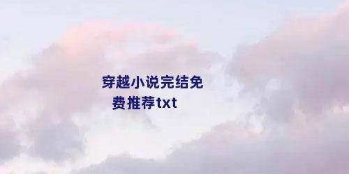 穿越小说完结免费推荐txt