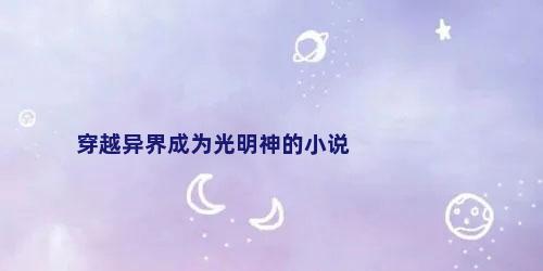 穿越异界成为光明神的小说