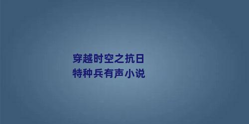 穿越时空之抗日特种兵有声小说