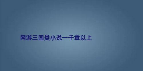 网游三国类小说一千章以上