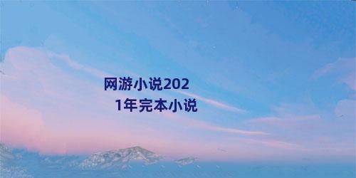 网游小说2021年完本小说