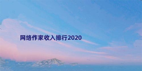 网络作家收入排行2020