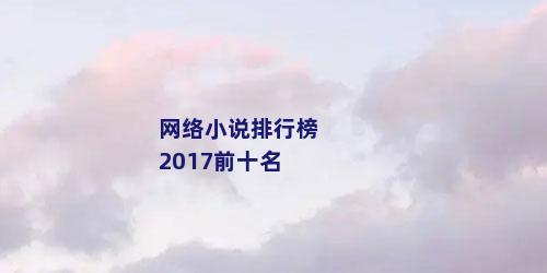 网络小说排行榜2017前十名