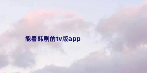 能看韩剧的tv版app