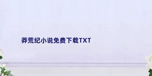 莽荒纪小说免费下载TXT