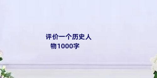 评价一个历史人物1000字