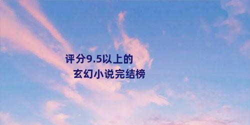 评分9.5以上的玄幻小说完结榜