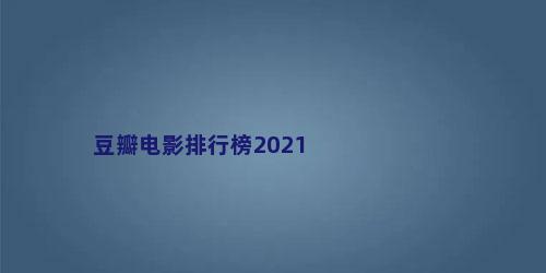 豆瓣电影排行榜2021