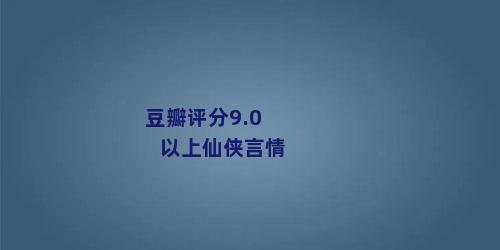 豆瓣评分9.0以上仙侠言情