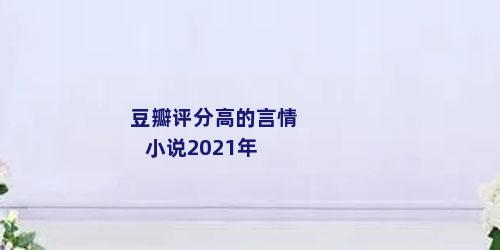 豆瓣评分高的言情小说2021年