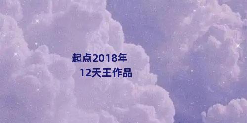 起点2018年12天王作品