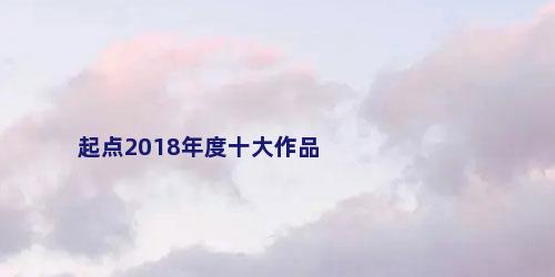 起点2018年度十大作品