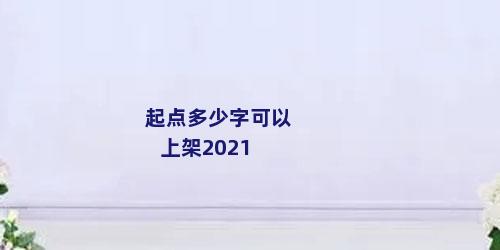 起点多少字可以上架2021