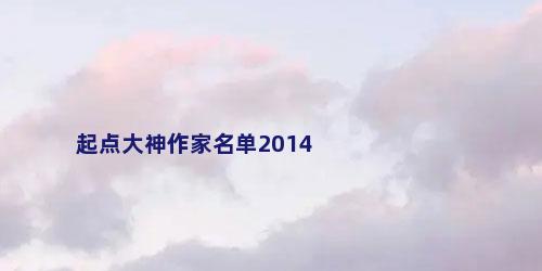 起点大神作家名单2014