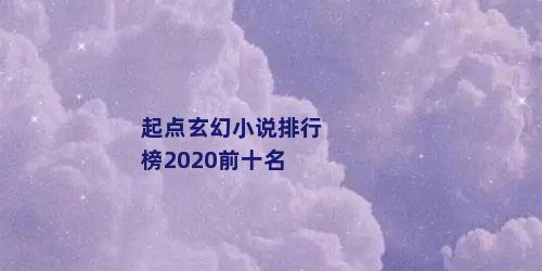 起点玄幻小说排行榜2020前十名