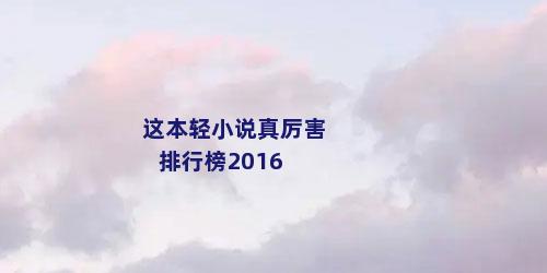 这本轻小说真厉害排行榜2016