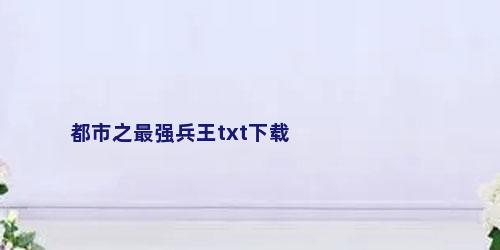 都市之最强兵王txt下载