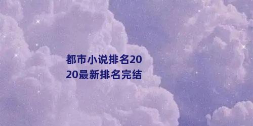 都市小说排名2020最新排名完结