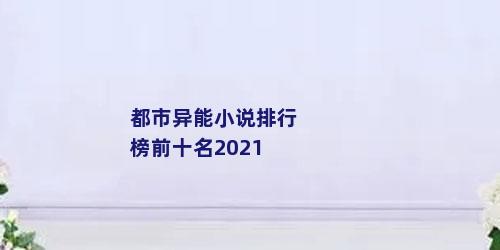 都市异能小说排行榜前十名2021