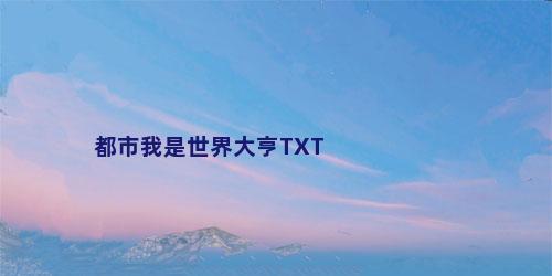 都市我是世界大亨TXT