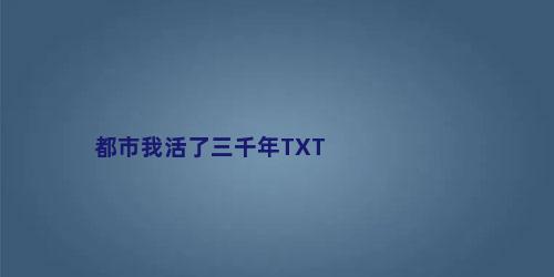 都市我活了三千年TXT