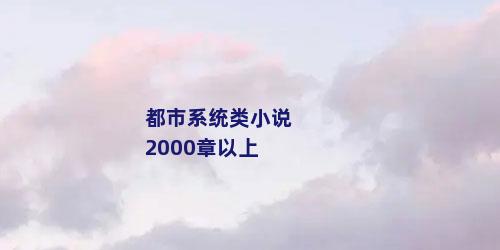 都市系统类小说2000章以上