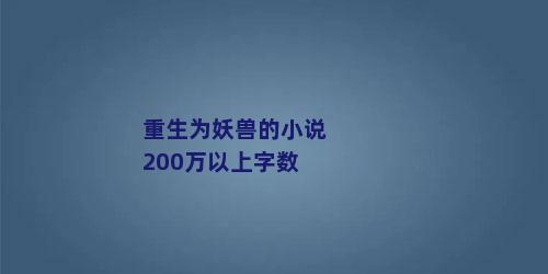 重生为妖兽的小说200万以上字数