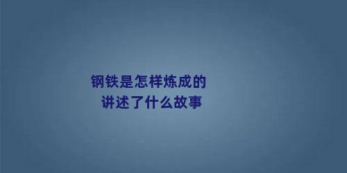 钢铁是怎样炼成的讲述了什么故事