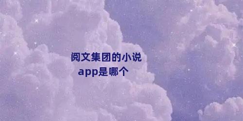 阅文集团的小说app是哪个