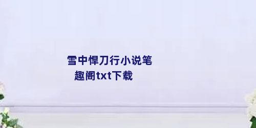 雪中悍刀行小说笔趣阁txt下载