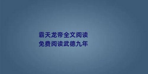 霸天龙帝全文阅读免费阅读武德九年