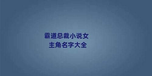 霸道总裁小说女主角名字大全