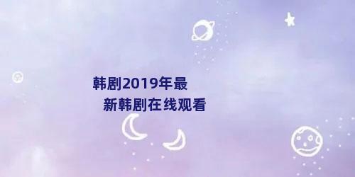 韩剧2019年最新韩剧在线观看