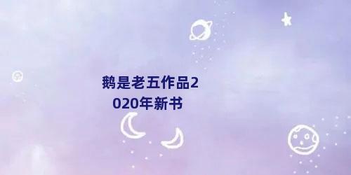 鹅是老五作品2020年新书